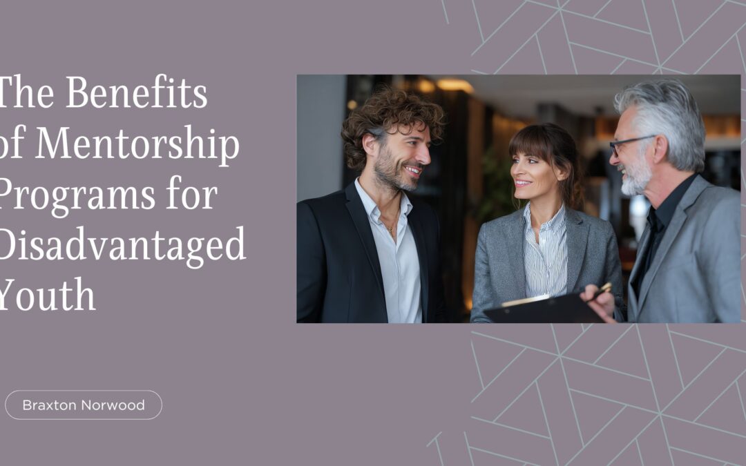 The Benefits of Mentorship Programs for Disadvantaged Youth